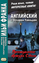 Английский с Оскаром Уайльдом. Преступление Артура Сэвила = Oscar Wilde. Lord Arthur Savile’s crime