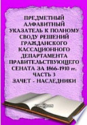 Предметный алфавитный указатель к Полному своду решений Гражданского Кассационного Департамента Правительствующего Сената за 1866-1910 гг