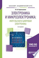 Электроника и микроэлектроника: импульсная и цифровая электроника 2-е изд., испр. и доп. Учебное пособие для академического бакалавриата