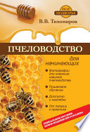 Пчеловодство для начинающих. Самое понятное пошаговое руководство на весь год