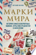 Марки мира. История самых невероятных ошибок, курьезов и редкостей в филателии