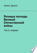 Ретивые легенды Великой Отечественной войны. Часть первая