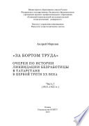 «За бортом труда». Очерки по истории ликвидации безработицы в Татарстане в первой трети XX века. В 2 ч. Часть 1 (1915-1922 гг.)