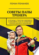 СОВЕТЫ ПАПЫ ТРЕНЕРА. Успешные стратегии здорового и красивого тела от семейного тренера для всех поколений