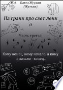 На грани просветления. Книга третья. Кому конец, кому начало, а кому и начало – конец...