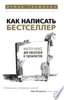 Как написать бестселлер. Мастер-класс для писателей и сценаристов