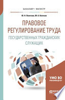 Правовое регулирование труда государственных гражданских служащих. Учебное пособие для бакалавриата и магистратуры