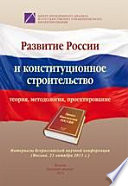 Развитие России и конституционное строительство: теория, методология, проектирование. Материалы Всероссийской научной конференции, 21 октября. 2011 г., Москва