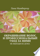 Окрашивание волос и профессиональный уход за ними. НЕ ВЫХОДЯ ИЗ ДОМА