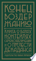 Конец воздержанию. Книга о барах, коктейлях, самовозвеличении и о прелести декаданса