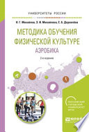 Методика обучения физической культуре. Аэробика 2-е изд., испр. и доп. Учебное пособие для вузов