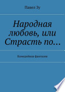 Народная любовь, или Страсть по... Комедийная фантазия