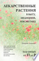 Лекарственные растения в быту, медицине, косметике. Описание растений, выращивание и сбор, сроки хранения, показания, рецепты, противопоказания, косметика. Том 5, от П до Р