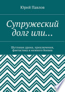 Супружеский долг или... Шутливая драма, приключения, фантастика и немного боевик