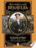 Белый Крым. Мемуары Правителя и Главнокомандующего Вооруженными силами Юга России