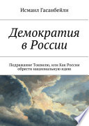 Демократия в России. Подражание Токвилю, или Как России обрести национальную идею