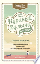 Куриный бульон для души. Самое важное. Расстаться с ненужным и обнаружить, что счастье всегда было рядом