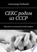 Секс родом из СССР. Фрагменты интимной автобиографии