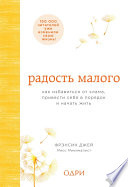 Радость малого. Как избавиться от хлама, привести себя в порядок и начать жить