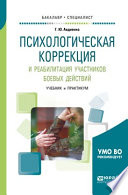 Психологическая коррекция и реабилитация участников боевых действий. Учебник и практикум для бакалавриата и специалитета