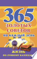 365 золотых советов на каждый день. Жизнь по лунному календарю