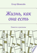 Жизнь, как она есть. Повести и рассказы