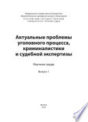 Актуальные проблемы уголовного процесса, криминалистики и судебной экспертизы. Выпуск 1