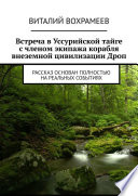 Встреча в Уссурийской тайге с членом экипажа корабля внеземной цивилизации Дроп. Рассказ основан полностью на реальных событиях