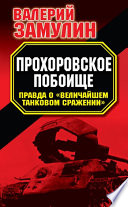 Прохоровское побоище. Правда о «Величайшем танковом сражении»