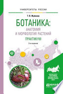 Ботаника: анатомия и морфология растений. Практикум 2-е изд., пер. и доп. Учебное пособие для вузов