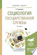 Социология государственной службы 2-е изд., испр. и доп. Учебное пособие для бакалавриата и магистратуры