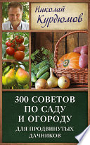 300 советов по саду и огороду для продвинутых дачников
