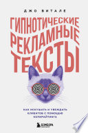 Гипнотические рекламные тексты. Как искушать и убеждать клиентов с помощью копирайтинга