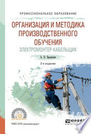 Организация и методика производственного обучения. Электромонтер-кабельщик 2-е изд., испр. и доп. Учебное пособие для СПО