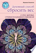 Духовный способ сбросить вес: 21 урок здоровья, стройности и душевного равновесия