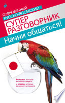 Начни общаться! Современный русско-японский суперразговорник