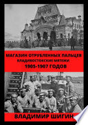 Магазин отрубленных пальцев. Владивостокские мятежи 1905-1907 годов