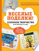 Веселые поделки! Сезонное творчество для школы и сада