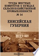 Труды местных комитетов о нуждах сельскохозяйственной промышленности. №54. Енисейская губерния