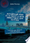 Английский язык за 10 минут в день. Эффективно для лентяев. Сэкономь годы обучения и 600 000 рублей на дорогостоящих репетиторах!