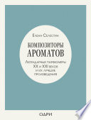 Композиторы ароматов. Легендарные парфюмеры ХХ и XXI веков и их лучшие произведения