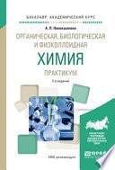 Органическая, биологическая и физколлоидная химия. Практикум 2-е изд., испр. и доп. Учебное пособие для академического бакалавриата