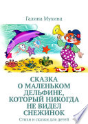 Сказка о Маленьком Дельфине, который никогда не видел снежинок. Стихи и сказки для детей