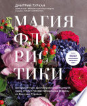 Магия флористики. Авторский курс аранжировки композиций: идеи, стиль и профессиональные приемы от Дмитрия Туркана