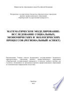 Математическое моделирование: исследование социальных, экономических и экологических процессов (региональный аспект)