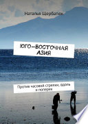 Юго-Восточная Азия. Против часовой стрелки, вдоль и поперек