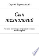 Сын технологий. Роман в пяти годах и тридцати главах. Книга первая