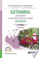 Ботаника: анатомия и морфология растений. Практикум 2-е изд., пер. и доп. Учебное пособие для СПО