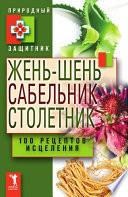 Жень-шень, сабельник, столетник. 100 рецептов исцеления