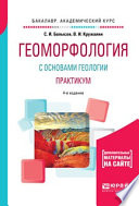 Геоморфология с основами геологии. Практикум 4-е изд., испр. и доп. Учебное пособие для академического бакалавриата